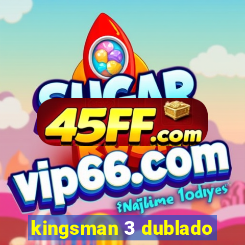 kingsman 3 dublado